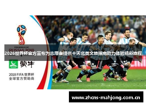 2026世界杯官方宣布为志愿者提供十天北美文旅指南助力体验精彩旅程 2026世界杯官方宣布为志愿者提供十天北美文旅指南助力体验精彩旅程